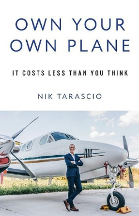 Own Your Own Plane: It Costs Less Than You Think by Nik Tarascio 9781619617858