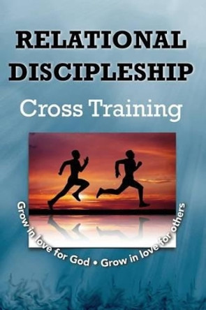 Relational Discipleship: Cross Training by Paul J Bucknell 9781619930308