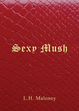 Sexy Mush by L H Maloney 9781631320859