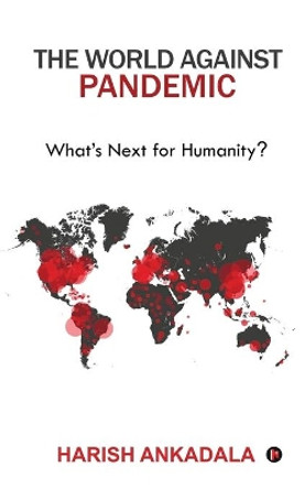 The World Against Pandemic: What's Next for Humanity? by Harish Ankadala 9781637145517