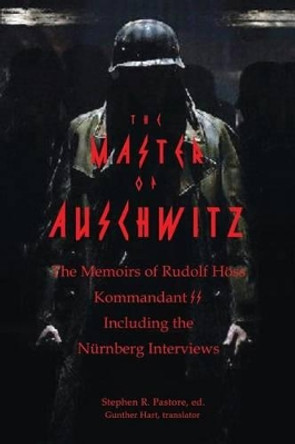 The Master of Auschwitz: Memoirs of Rudolf Hoess, Kommandant SS by Rudolf Hoess 9781937727673