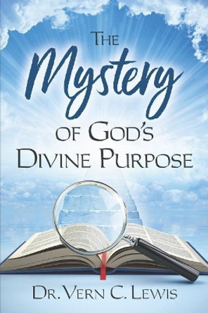 The Mystery of God's Divine Purpose by Vern C Lewis 9781729615652