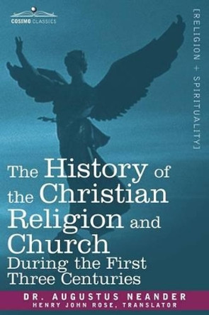 The History of the Christian Religion and Church During the First Three Centuries by Dr Augustus Neander 9781602063310