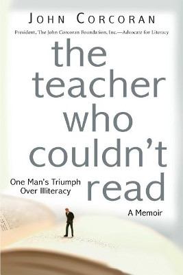 The Teacher Who Couldn't Read: One Man's Triumph Over Illiteracy by John Corcoran 9781938620515