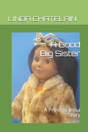 A Good Big Sister: A Princess Jelisa Story by Linda Chatelain 9781938669149