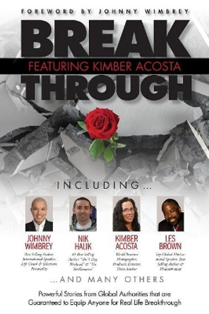 Break Through Featuring Kimber Acosta: Powerful Stories from Global Authorities That Are Guaranteed to Equip Anyone for Real Life Breakthroughs by Kimber Acosta 9781938620393