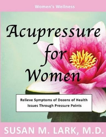 Acupressure for Women by Susan M Lark M D 9781939013804