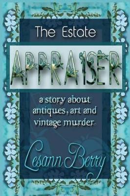The Estate Appraiser: a story about antiques, art and vintage murder by Lesann Berry 9781939316059