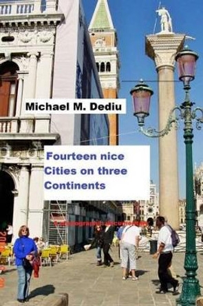 Fourteen Nice Cities on Three Continents: A Photographic Documentary by Michael M Dediu 9781939757364
