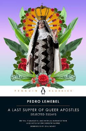 A Last Supper of Queer Apostles: Selected Essays by Pedro Lemebel 9780143137085