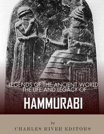 Legends of the Ancient World: The Life and Legacy of Hammurabi by Charles River Editors 9781983422164