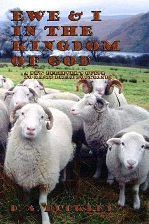 Ewe & I in the Kingdom of God: A New Believer's Guide to Basic Bible Doctrines by D a Buckley 9781794305021