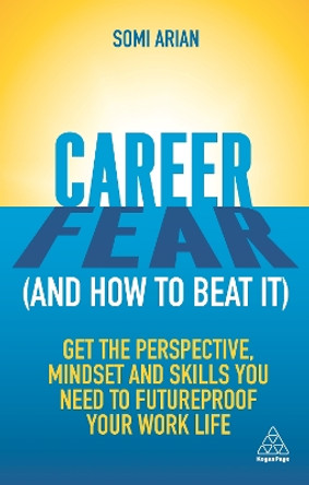 Career Fear (and how to beat it): Get the Perspective, Mindset and Skills You Need to Futureproof your Work Life by Somi Arian 9781789664652
