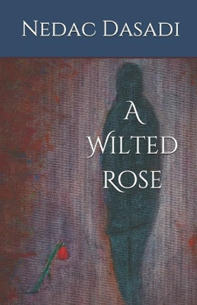 A Wilted Rose by Nedac Dasadi 9781794450226