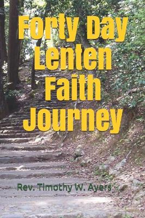 Forty Day Lenten Faith Journey by Timothy W Ayers 9781794498969