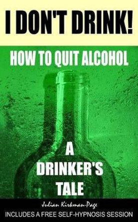 I Don't Drink!: How to quit alcohol - a drinker's tale by Dan Jones 9781505303490