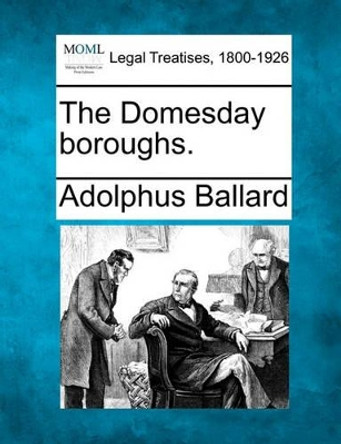 The Domesday Boroughs. by Adolphus Ballard 9781240028276