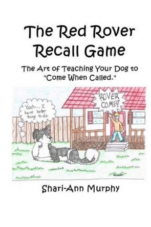 The Red Rover Recall Game: Teaching your dog how to &quot;come&quot; when called. by Icewhisker 9781497336483