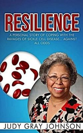 Resilience: Coping with Sickle Cell Disease by Judy Gray Johnson 9781497385733