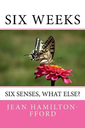 Six Weeks: Six Senses, What Else? by Jean Hamilton-Fford 9781983633690