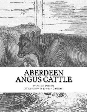 Aberdeen Angus Cattle: Notes on Fashion and an Account of Some Leading Herds by Jackson Chambers 9781976472725