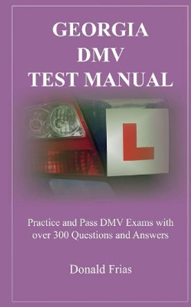 Georgia DMV Test Manual: Practice and Pass DMV Exams with Over 300 Questions and Answers by Donald Frias 9781791696771