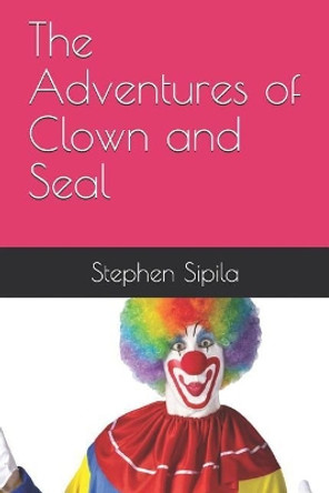 The Adventures of Clown and Seal by Stephen R Sipila 9781791848620