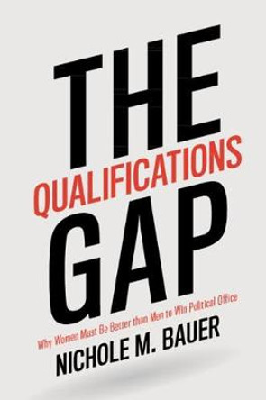 The Qualifications Gap: Why Women Must Be Better than Men to Win Political Office by Nichole M. Bauer