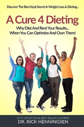 A Cure 4 Dieting: Your Body Changes... So Should How You Lose Weight by Richard (Rick) Henningsen 9781989161500