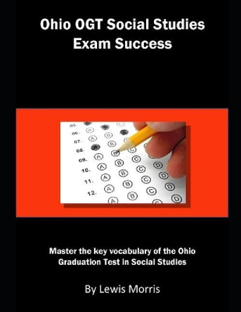 Ohio Ogt Social Studies Exam Success: Master the Key Vocabulary of the Ohio Graduation Test in Social Studies by Lewis Morris 9781793025951