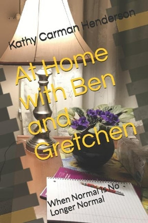 At Home with Ben and Gretchen: When Normal Is No Longer Normal by Kathy Carman Henderson 9781793265449