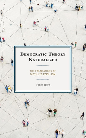 Democratic Theory Naturalized: The Foundations of Distilled Populism by Walter Horn 9781793624970