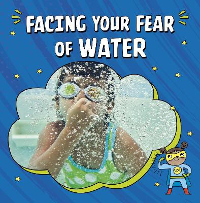 Facing Your Fear of Water by Heather E. Schwartz 9781398248847