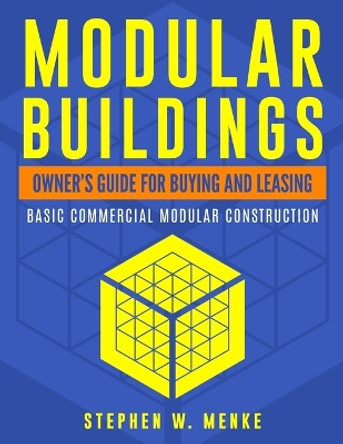 Modular Buildings - Owner's Guide: Basic Commercial Modular Construction by Stephen W Menke 9781979682237