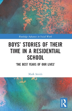 Boys’ Stories of Their Time in a Residential School: ‘The Best Years of Our Lives’ by Mark Smith 9781032333885