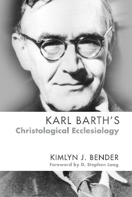 Karl Barth's Christological Ecclesiology by Kimlyn J Bender 9781498216753
