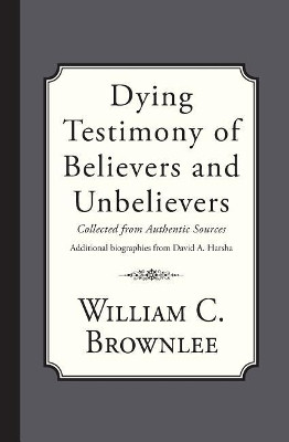 Dying Testimony of Believers and Unbelievers by David A Harsha 9781946145222