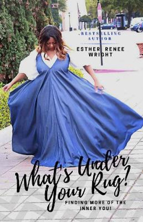 What's Under Your Rug?: Finding More of the Inner You by Esther Renee Wright 9781981122240