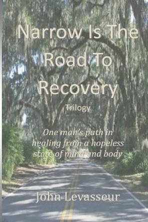 Narrow is the Road to Recovery - Trilogy by John Louis Levasseur 9781981169351