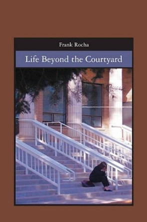 Life Beyond the Courtyard by Frank Rocha 9781419660139