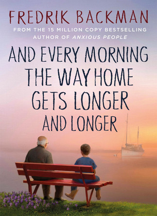 And Every Morning the Way Home Gets Longer and Longer by Fredrik Backman