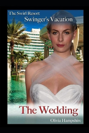 The Swirl Resort Swinger's Vacation, the Wedding by Olivia Hampshire 9781980843320