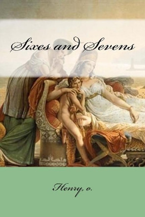 Sixes and Sevens by O Henry 9781984945297