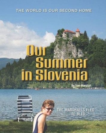 Our Summer in Slovenia: The Marshalls Fled To Bled by Professor Tom Marshall 9781419658983