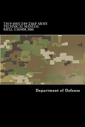 TM 9-1005-249-23&p Army Technical Manual Rifle, 5.56mm, M16 by Department of Defense 9781981303410