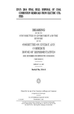 EPA's 2014 Final Rule: Disposal of Coal Combustion Residuals from Electric Utilities by Professor United States Congress 9781981341665