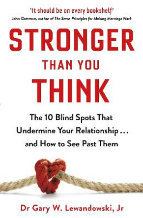 Stronger Than You Think: The 10 Blind Spots That Undermine Your Relationship ... and How to See Past Them by Dr Gary Lewandowski