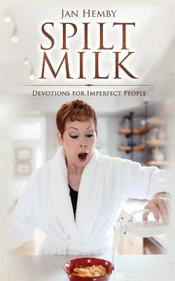 Spilt Milk: Devotions for Imperfect People by Jan Hemby 9781948449137