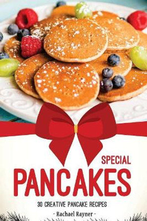 Special Pancakes: 30 Creative Pancake Recipes by Rachael Rayner 9781981727353