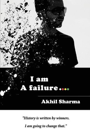I Am a Failure by Akhil Sharma 9781981810413